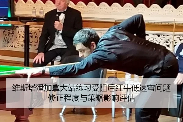 维斯塔潘加拿大站练习受阻后红牛低速弯问题修正程度与策略影响评估